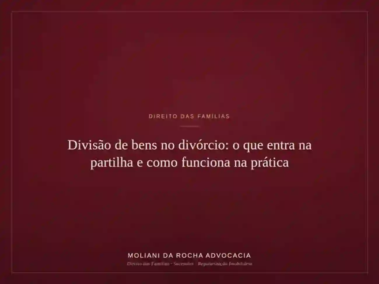 Divisão de bens no divórcio: o que entra na partilha e como funciona na prática